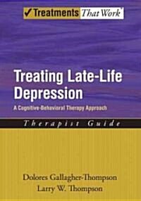 Treating Late Life Depression: A Cognitive-Behavioral Therapy Approach, Therapist Guide (Paperback, New)