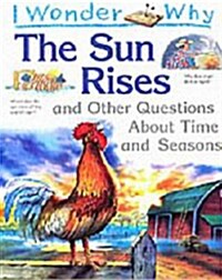 I Wonder Why : The Sun Rises and Other Questions about Time and Seasons (Paperback)
