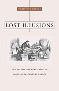 Lost Illusions: The Politics of Publishing in Nineteenth-Century France (Hardcover)