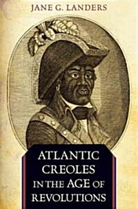 Atlantic Creoles in the Age of Revolutions (Hardcover)