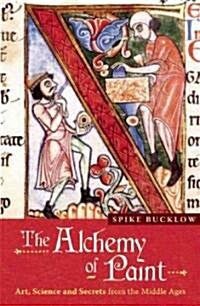 The Alchemy of Paint : Art, Science and Secrets from the Middle Ages (Paperback)