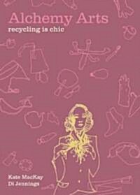 Alchemy Arts : Recycling is Chic (Paperback)