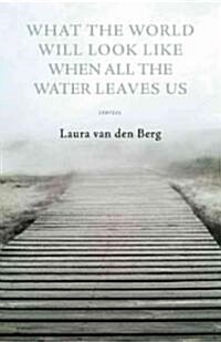 What the World Will Look Like When All the Water Leaves Us (Paperback)