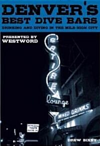 Denvers Best Dive Bars: Drinking and Diving in the Mile High City (Paperback)