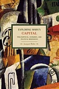 Exploring Marxs Capital: Philosophical, Economic and Political Dimensions (Paperback)