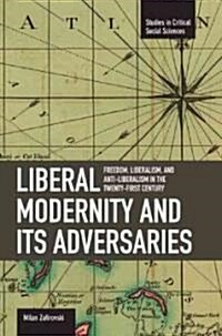 Liberal Modernity and Its Adversaries: Freedom, Liberalism and Anti-Liberalism in the 21st Century (Paperback)