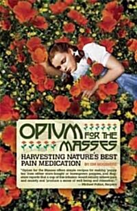 Opium for the Masses: Harvesting Natures Best Pain Medication (Paperback)