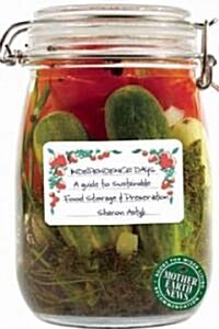 Independence Days: A Guide to Sustainable Food Storage & Preservation (Paperback)