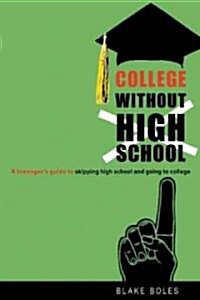 College Without High School: A Teenagers Guide to Skipping High School and Going to College (Paperback)