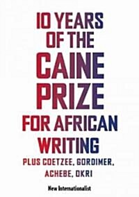 10 Years of the Caine Prize for African Writing : Plus Coetzee, Gordimer, Achebe, Okri (Hardcover)