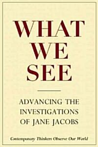 What We See: Advancing the Observations of Jane Jacobs (Hardcover)