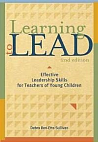 Learning to Lead, Second Edition: Effective Leadership Skills for Teachers of Young Children (Paperback, 2)