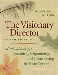 The Visionary Director, Second Edition: A Handbook for Dreaming, Organizing, and Improvising in Your Center (Paperback, 2)