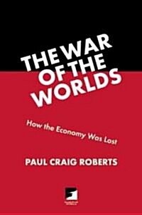 How the Economy Was Lost : The War of the Worlds (Paperback)