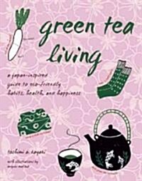 Green Tea Living: A Japan-Inspired Guide to Eco-Friendly Habits, Health, and Happiness (Paperback)