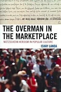 The Overman in the Marketplace: Nietzschean Heroism in Popular Culture (Paperback)