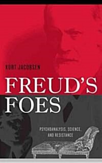 Freuds Foes: Psychoanalysis, Science, and Resistance (Hardcover)