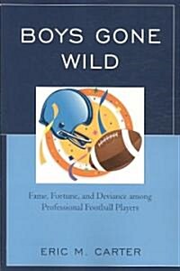 Boys Gone Wild: Fame, Fortune, and Deviance Among Professional Football Players (Paperback)