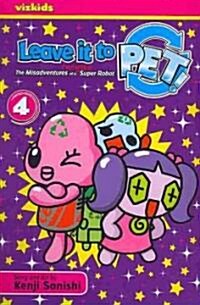 Leave It to Pet!, Volume 4: The Misadventures of a Recycled Super Robot (Paperback)