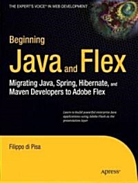 Beginning Java and Flex: Migrating Java, Spring, Hibernate and Maven Developers to Adobe Flex (Paperback)