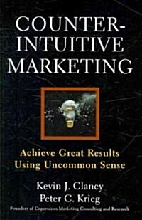 Counterintuitive Marketing: Achieving Great Results Using Common Sense (Paperback)
