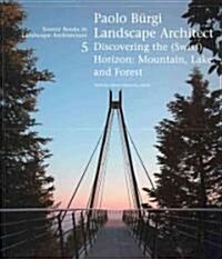 Paolo Burgi: Landscape Architect: Discovering the (Swiss) Horizon: Mountain, Lake, and Forest (Paperback)