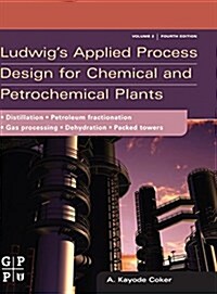 Ludwigs Applied Process Design for Chemical and Petrochemical Plants : Volume 2: Distillation, Packed Towers, Petroleum Fractionation, Gas Processing (Hardcover, 4 ed)