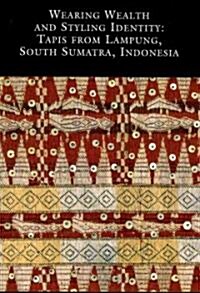 Wearing Wealth and Styling Identity: Tapis from Lampung, South Sumatra, Indonesia (Paperback, New)