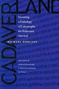 Cadaverland: Inventing a Pathology of Catastrophe for Holocaust Survival [The Limits of Medical Knowledge and Historical Memory in (Hardcover)