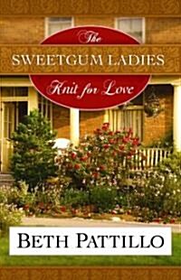 The Sweetgum Ladies Knit for Love (Library, Large Print)