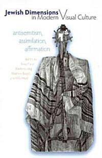 Jewish Dimensions in Modern Visual Culture: Antisemitism, Assimilation, Affirmation (Hardcover)