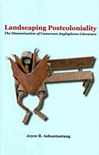 Landscaping Postcoloniality. the Dissemination of Cameroon Anglophone Literature (Paperback)
