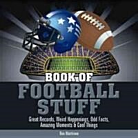Book of Football Stuff: Great Records, Weird Happenings, Odd Facts, Amazing Moments & Cool Things (Hardcover)
