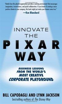 Innovate the Pixar way : business lessons from the world's most creative corporate playground