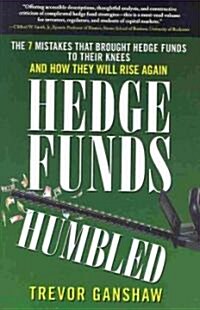 [중고] Hedge Funds, Humbled: The 7 Mistakes That Brought Hedge Funds to Their Knees and How They Will Rise Again (Hardcover)