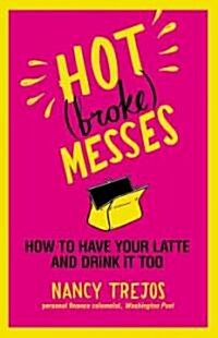 Hot (Broke) Messes: How to Have Your Latte and Drink It Too (Paperback)