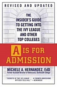 A is for Admission: The Insiders Guide to Getting Into the Ivy League and Other Top Colleges (Paperback)