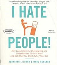 I Hate People!: Kick Loose from the Overbearing and Underhanded Jerks at Work and Get What You Want Out of Your Job (Audio CD)