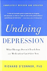Undoing Depression : What Therapy Doesnt Teach You and Medication Cant Give You (Paperback)