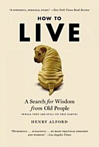 How to Live: A Search for Wisdom from Old People (While They Are Still on This Earth) (Paperback)