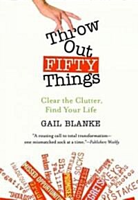 Throw Out Fifty Things: Clear the Clutter, Find Your Life (Paperback)