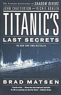 Titanics Last Secrets: The Further Adventures of Shadow Divers John Chatterton and Richie Kohler (Paperback)