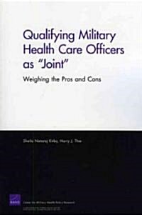 Qualifying Military Health Care Officers as Joint: Weighing the Pros and Cons 2008 (Paperback)
