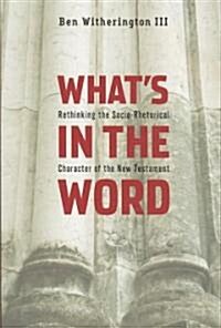 Whats in the Word: Rethinking the Socio-Rhetorical Character of the New Testament (Paperback)