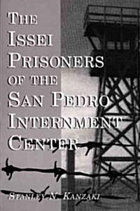 The Issei Prisoners of the San Pedro Internment Center (Paperback, 1st)