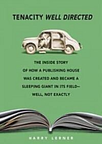 Tenacity Well Directed: The Inside Story of How a Publishing House Was Created and Became a Sleeping Giant in Its Field--Well, Not Exactly (Paperback)