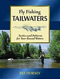 Fly Fishing Tailwaters: Tactics and Patterns for Year-Round Waters (Hardcover)