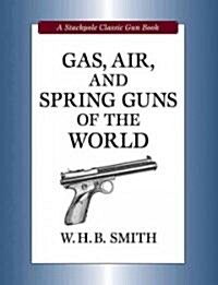 Gas, Air, and Spring Guns of the World (Hardcover)