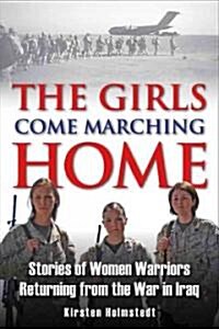 The Girls Come Marching Home: Stories of Women Warriors Returning from the War in Iraq (Hardcover)