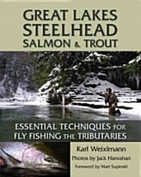 Great Lakes Steelhead, Salmon & Trout: Essential Techniques for Fly Fishing the Tributaries (Paperback)